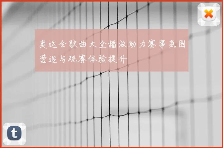 奥运会歌曲大全播放助力赛事氛围营造与观赛体验提升