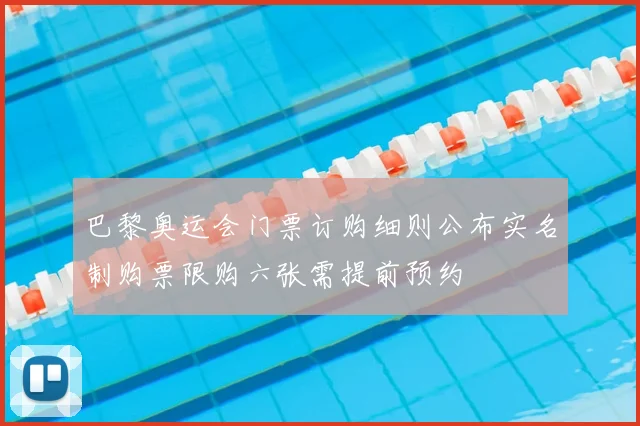 巴黎奥运会门票订购细则公布实名制购票限购六张需提前预约