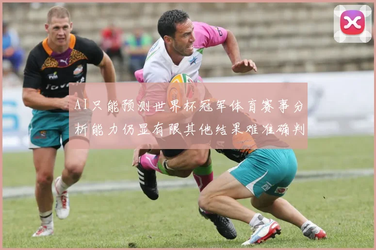 AI只能预测世界杯冠军体育赛事分析能力仍显有限其他结果难准确判断