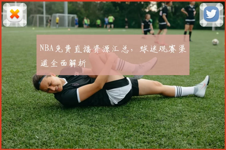 NBA免费直播资源汇总，球迷观赛渠道全面解析