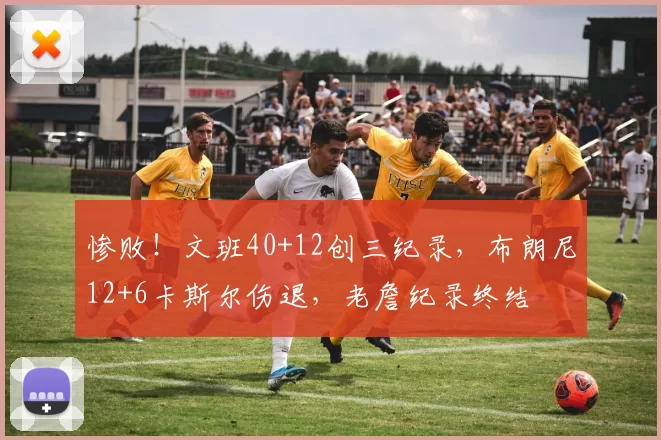惨败！文班40+12创三纪录，布朗尼12+6卡斯尔伤退，老詹纪录终结