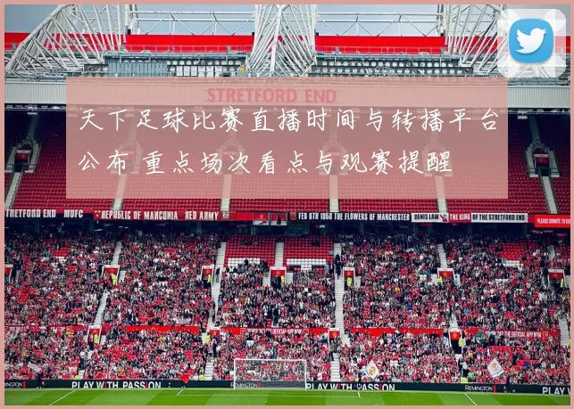 天下足球比赛直播时间与转播平台公布 重点场次看点与观赛提醒
